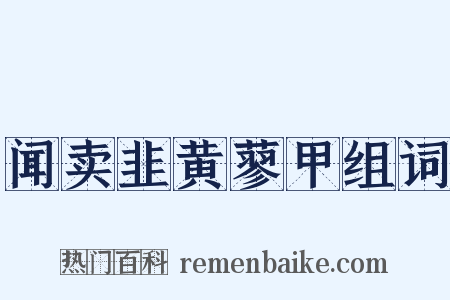 闻卖韭黄蓼甲组词是什么意思的图片